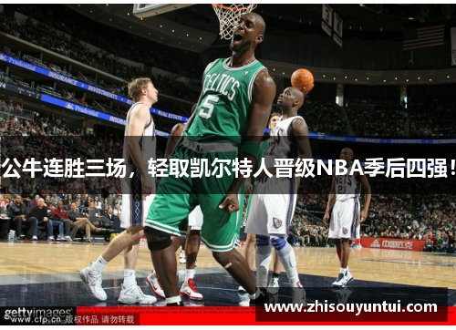 公牛连胜三场，轻取凯尔特人晋级NBA季后四强！